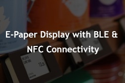 E-Paper Display with BLE & NFC Connectivity